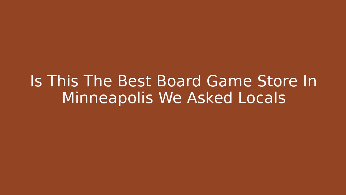 Is This The Best Board Game Store In Minneapolis We Asked Locals