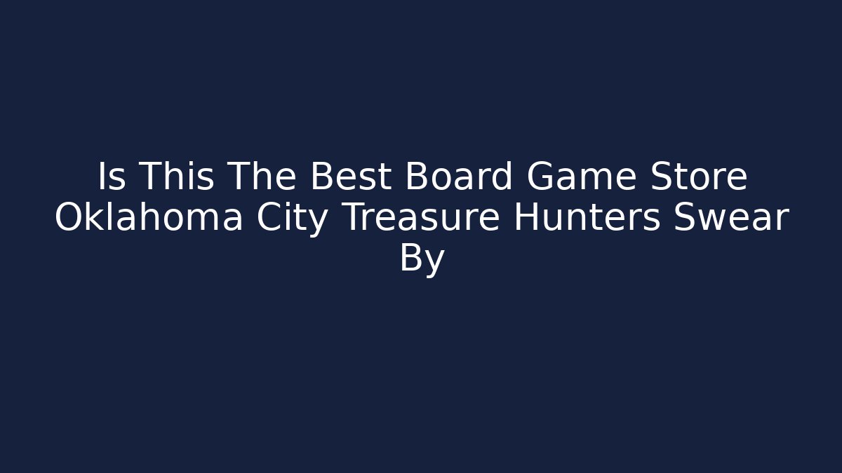 Is This The Best Board Game Store Oklahoma City Treasure Hunters Swear By