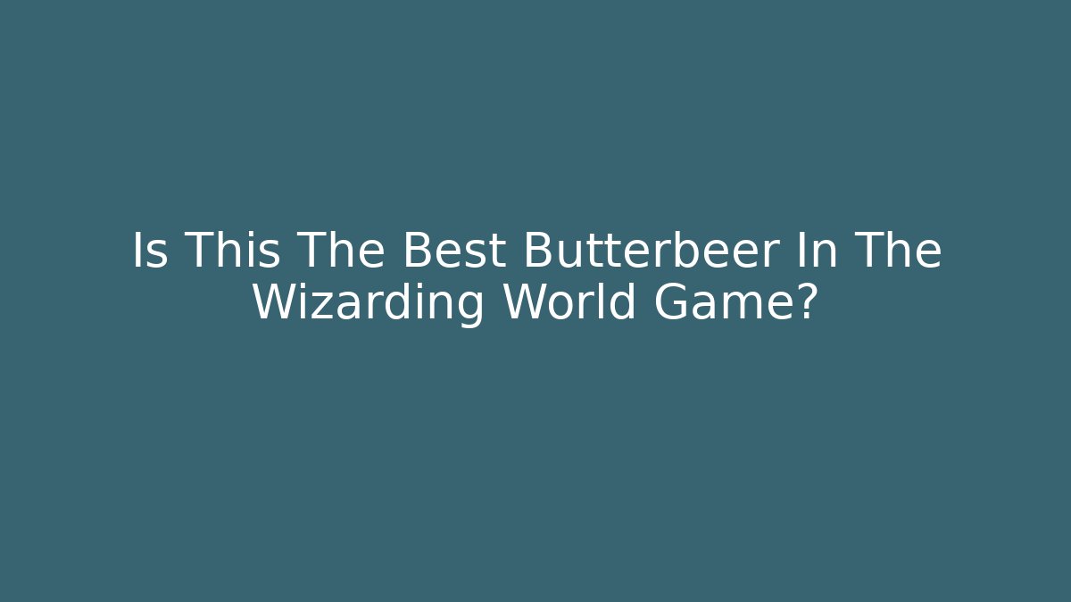 Is This The Best Butterbeer In The Wizarding World Game?