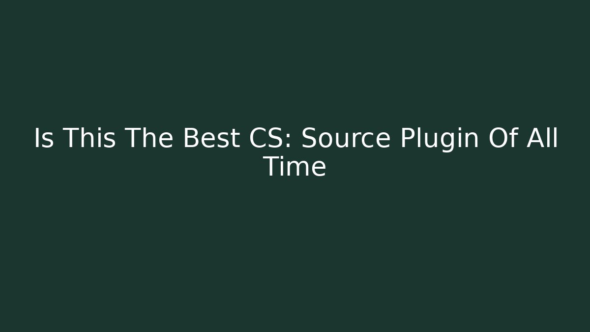 Is This The Best CS: Source Plugin Of All Time - Create More Assets