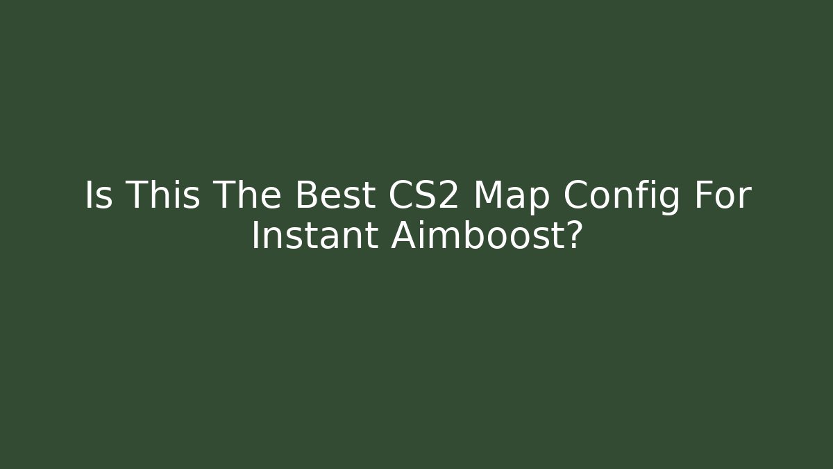 Is This The Best CS2 Map Config For Instant Aimboost?