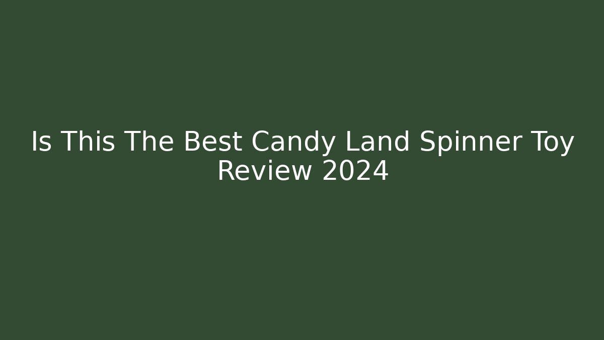 Is This The Best Candy Land Spinner Toy Review 2024