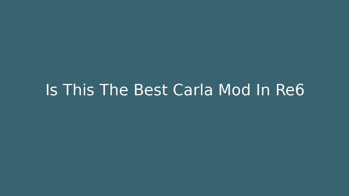 Is This The Best Carla Mod In Re6