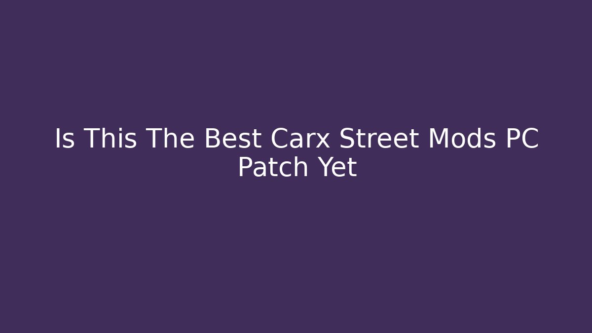 Is This The Best Carx Street Mods PC Patch Yet
