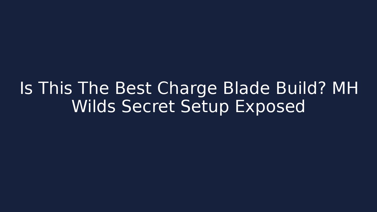 Is This The Best Charge Blade Build? MH Wilds Secret Setup Exposed