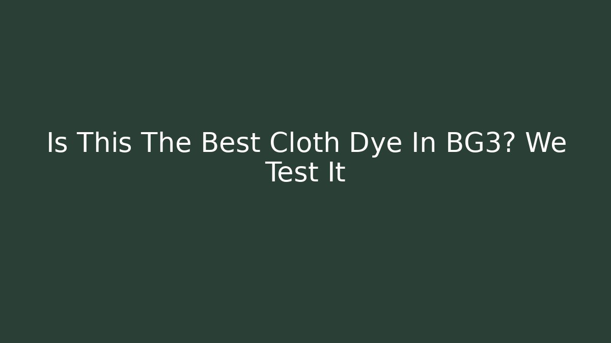 Is This The Best Cloth Dye In BG3? We Test It