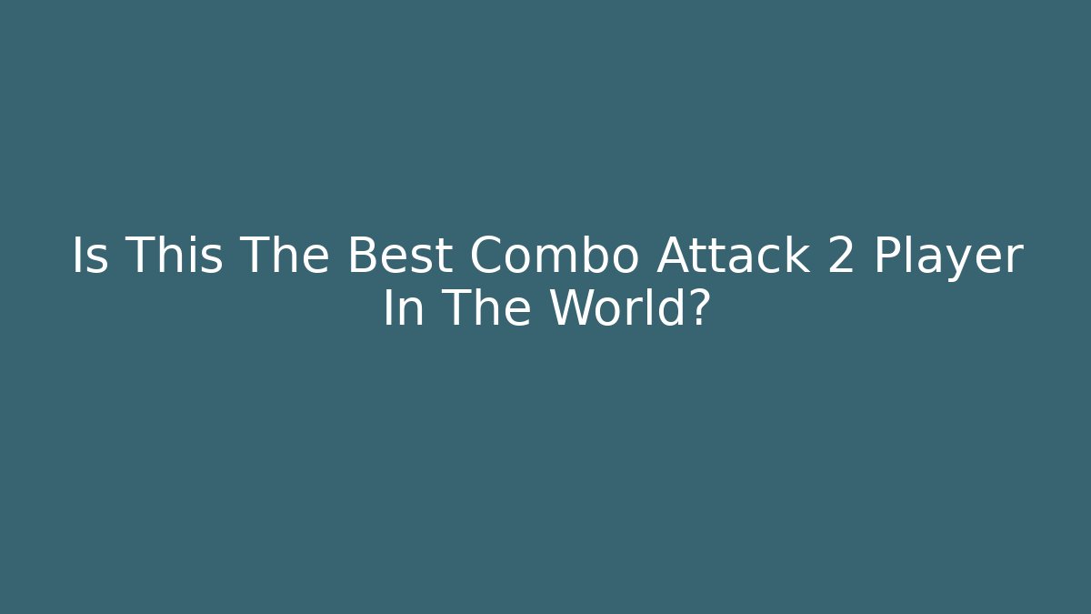 Is This The Best Combo Attack 2 Player In The World?
