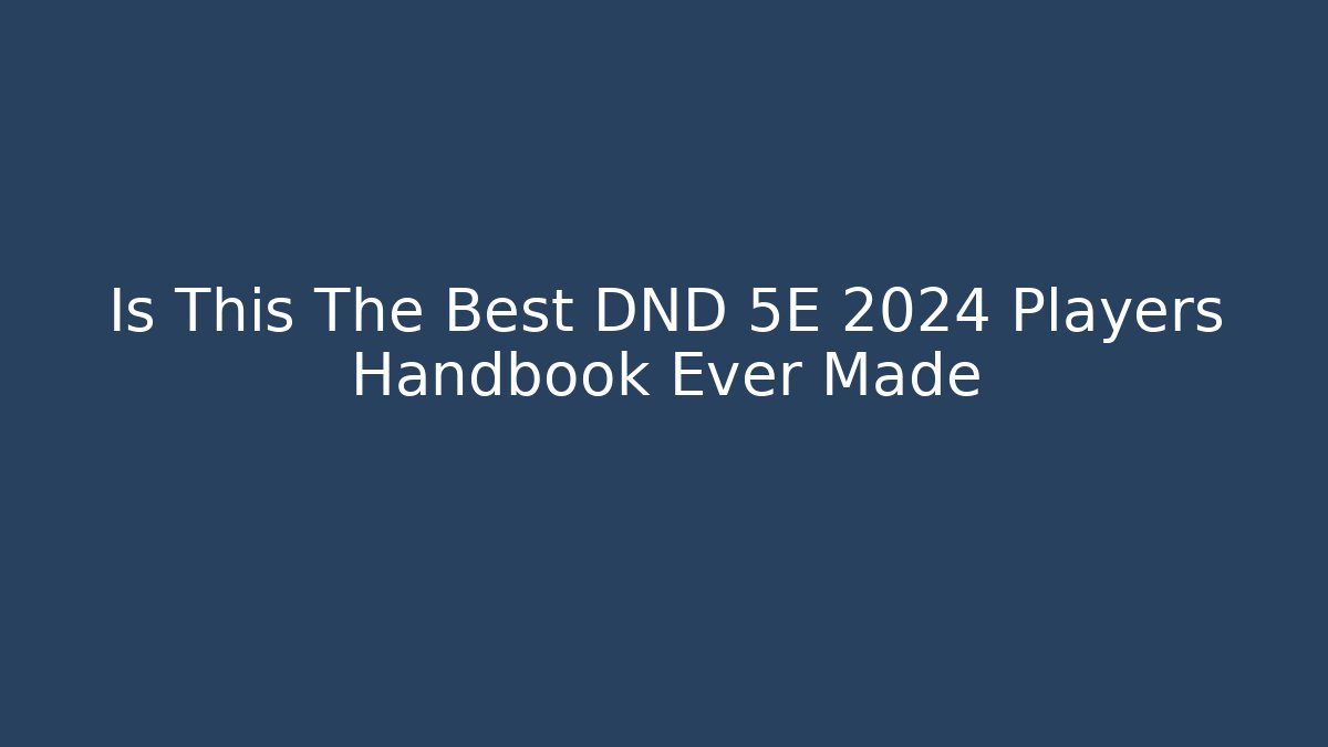 Is This The Best DND 5E 2024 Players Handbook Ever Made