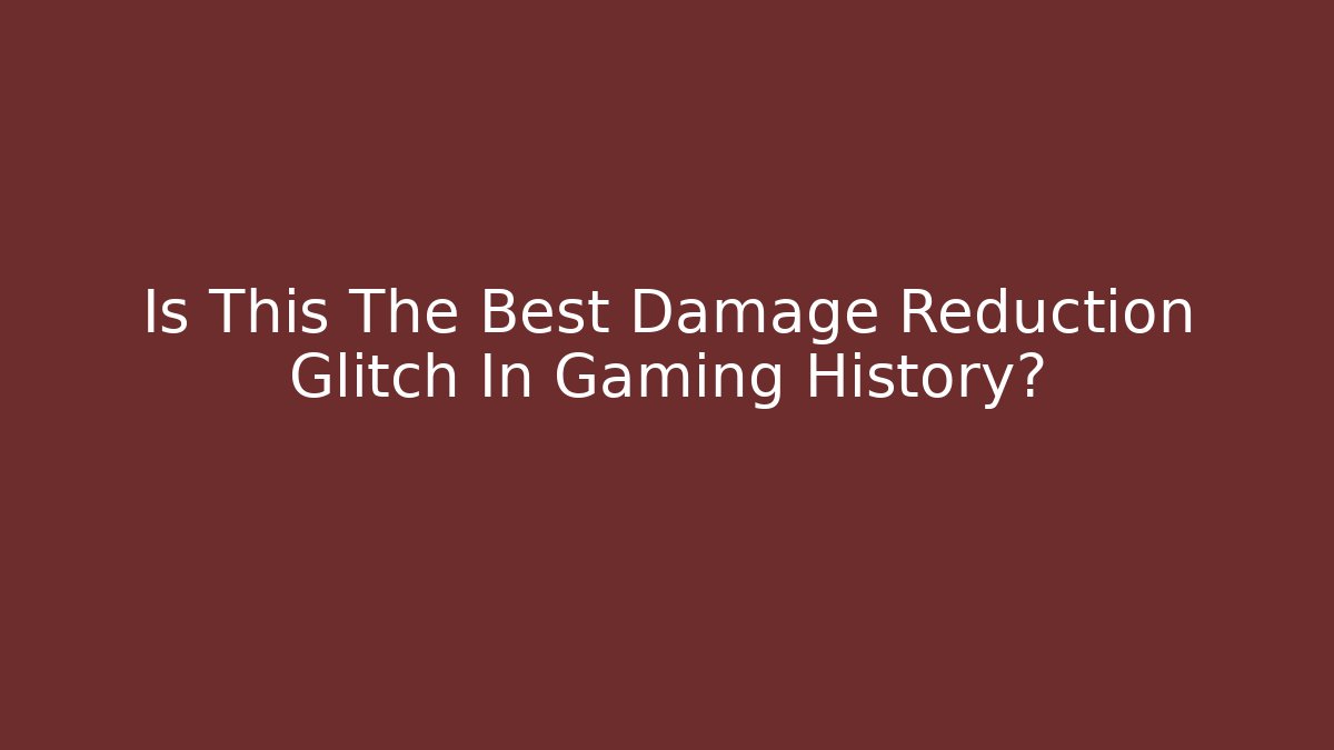 Is This The Best Damage Reduction Glitch In Gaming History?