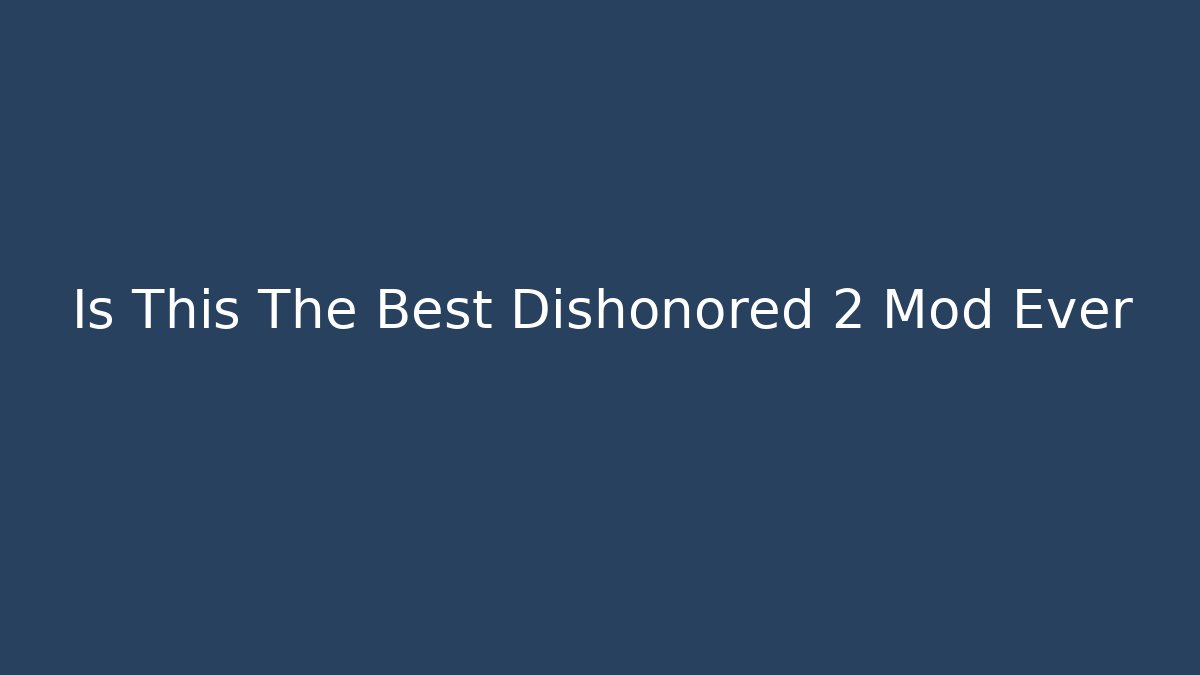 Is This The Best Dishonored 2 Mod Ever - Create More Assets