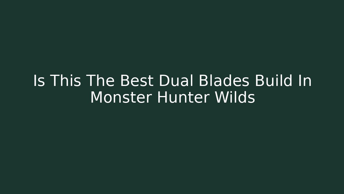 Is This The Best Dual Blades Build In Monster Hunter Wilds