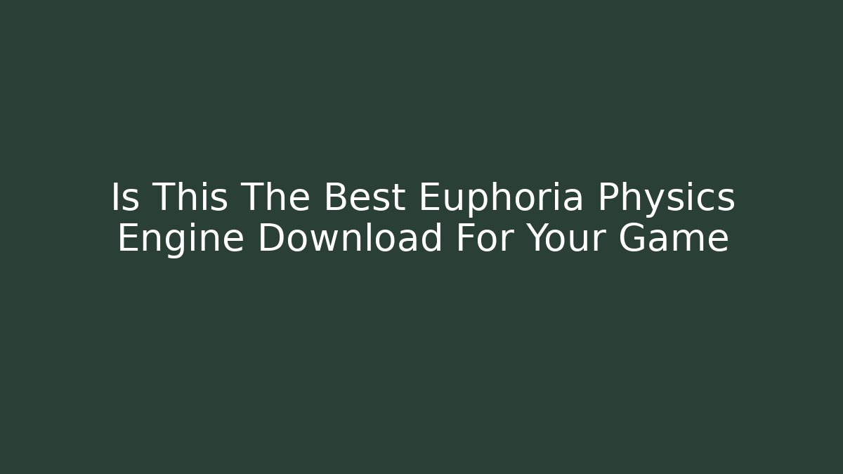 Is This The Best Euphoria Physics Engine Download For Your Game