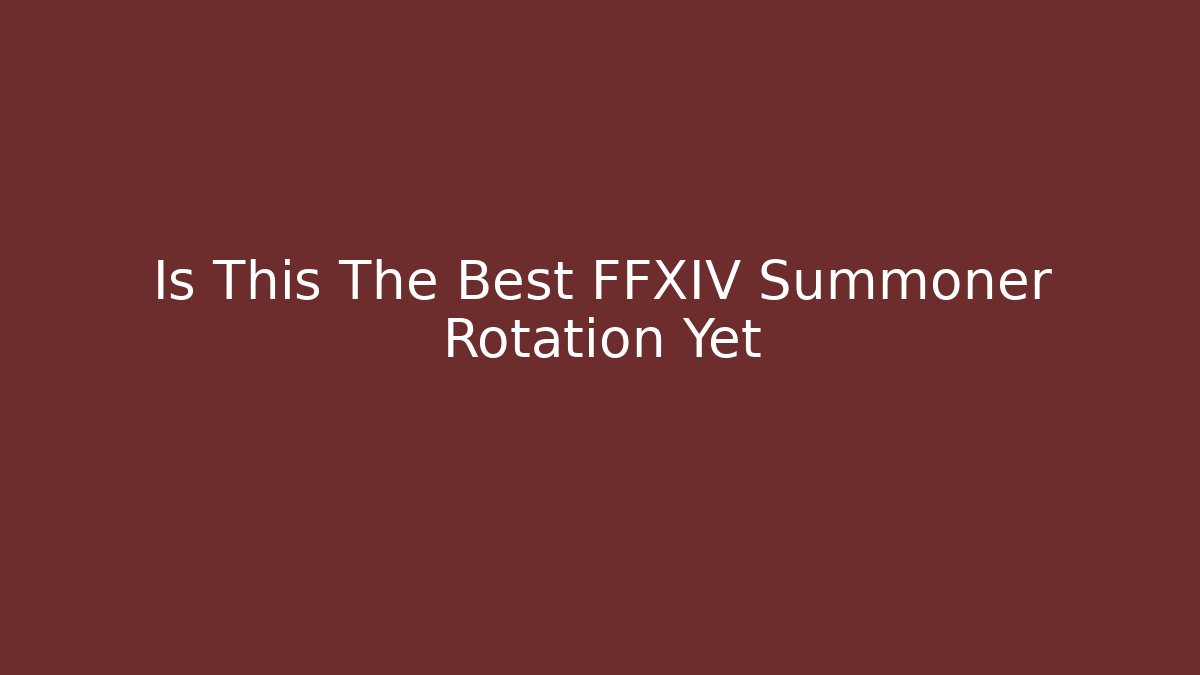 Is This The Best FFXIV Summoner Rotation Yet