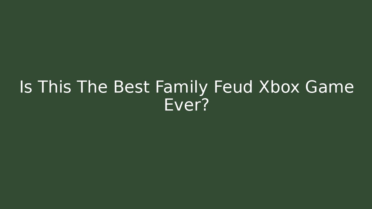 Is This The Best Family Feud Xbox Game Ever?