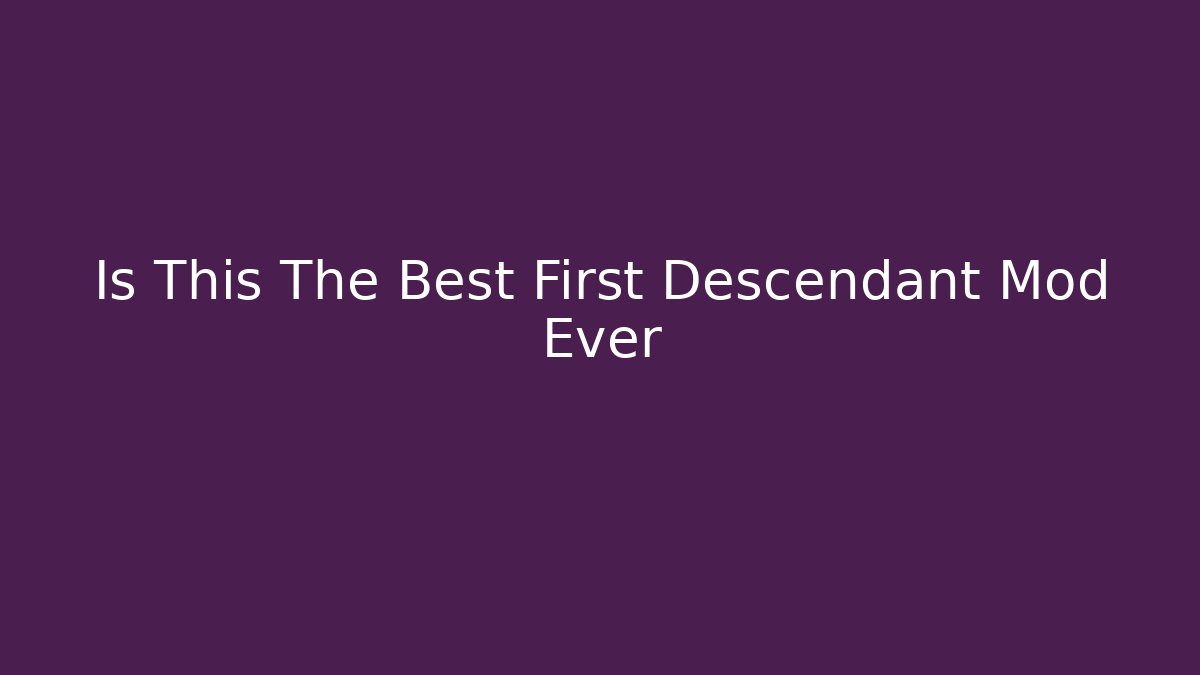 Is This The Best First Descendant Mod Ever - Create More Assets