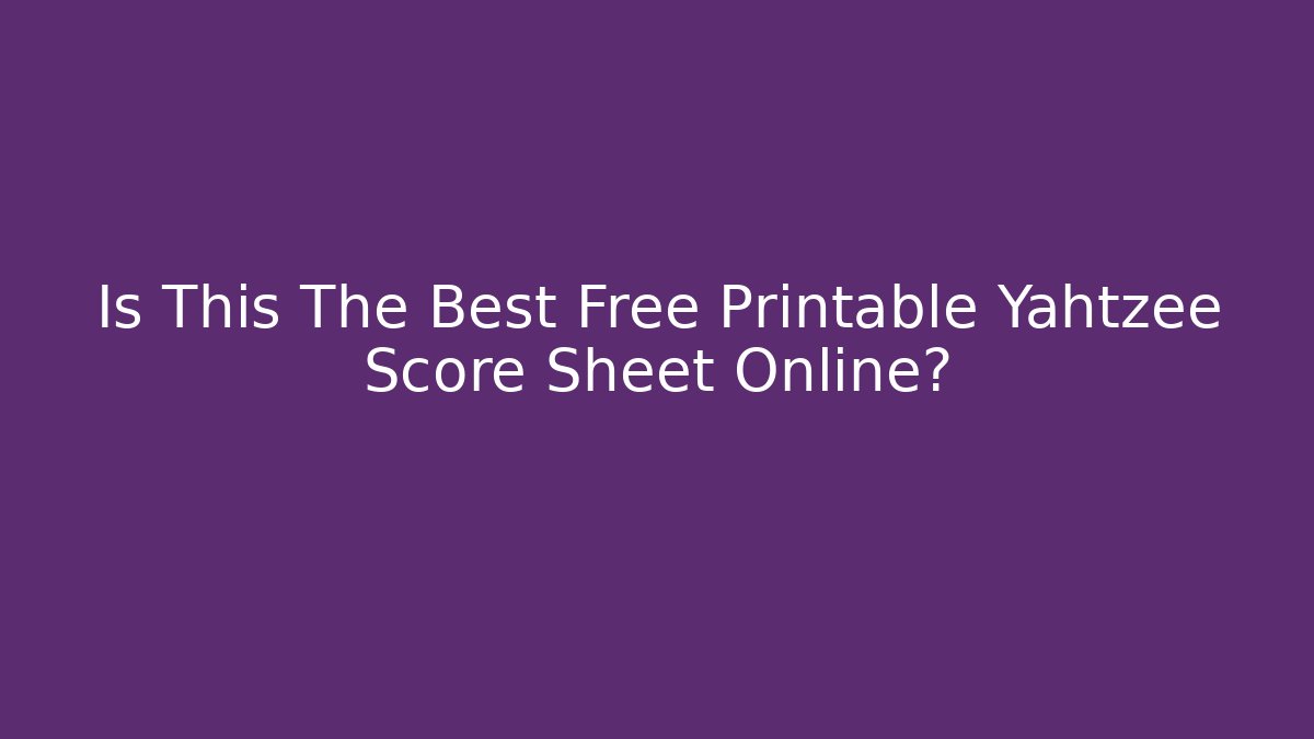 Is This The Best Free Printable Yahtzee Score Sheet Online?