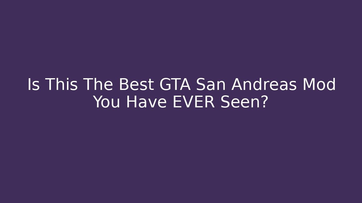 Is This The Best GTA San Andreas Mod You Have EVER Seen?
