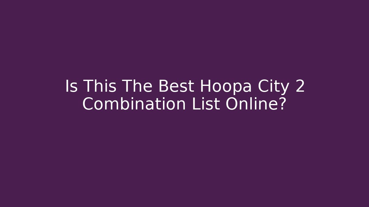 Is This The Best Hoopa City 2 Combination List Online?