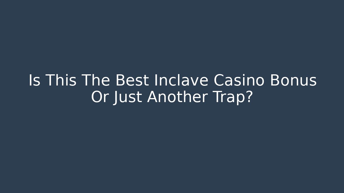 Is This The Best Inclave Casino Bonus Or Just Another Trap?