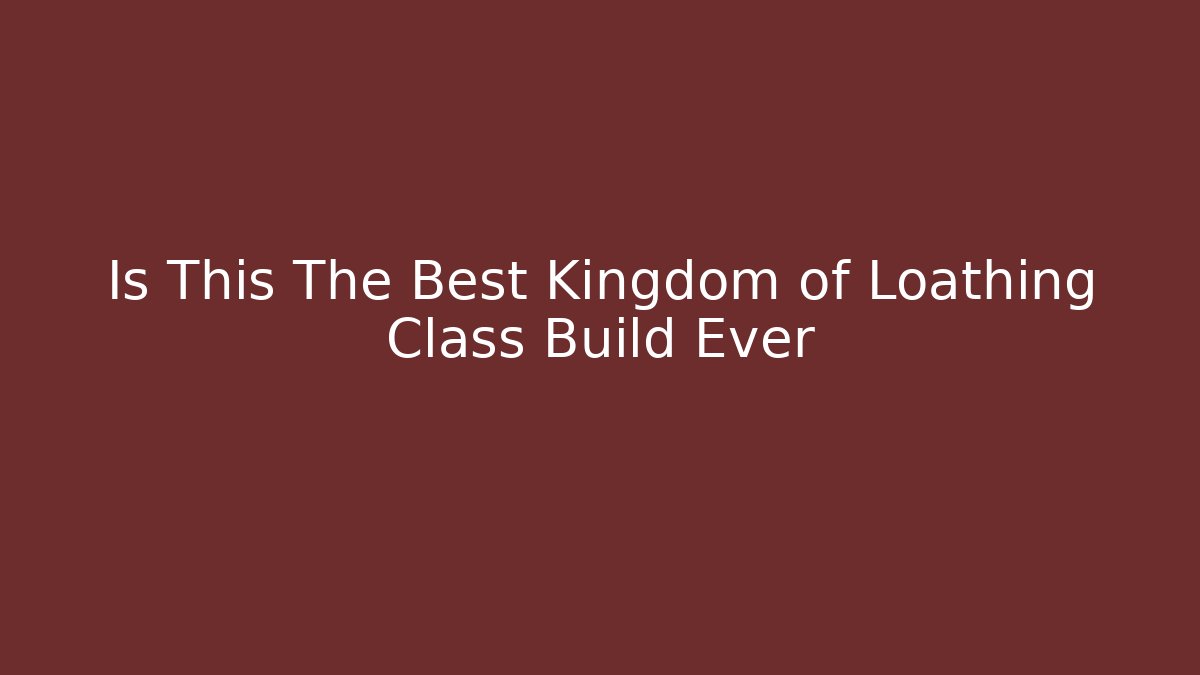 Is This The Best Kingdom of Loathing Class Build Ever