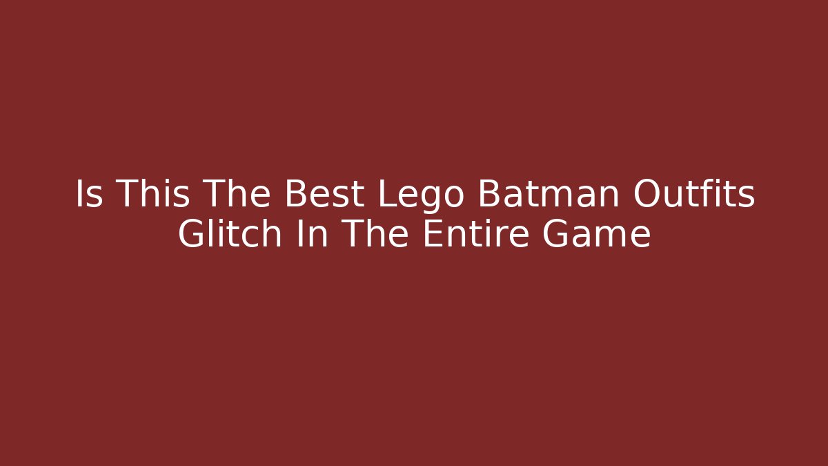 Is This The Best Lego Batman Outfits Glitch In The Entire Game