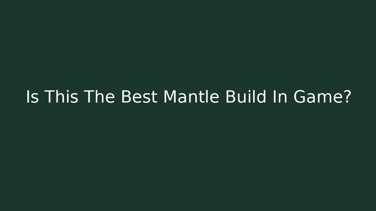 Is This The Best Mantle Build In Game?