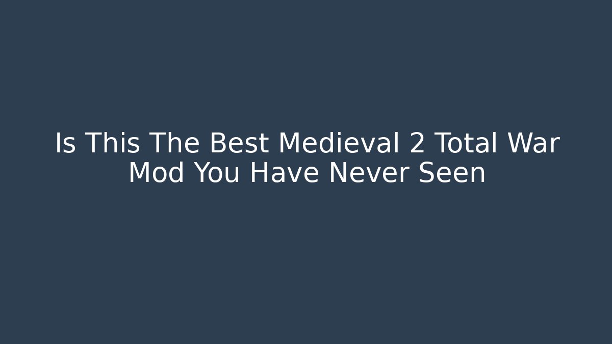 Is This The Best Medieval 2 Total War Mod You Have Never Seen