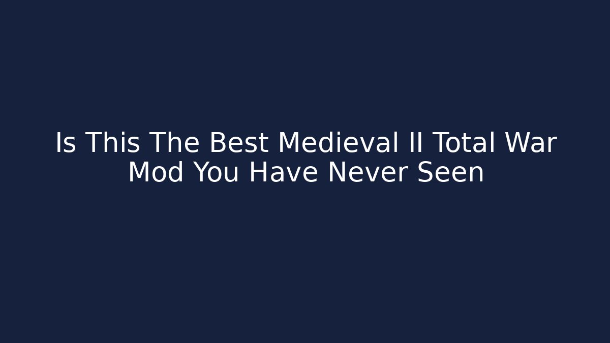 Is This The Best Medieval II Total War Mod You Have Never Seen