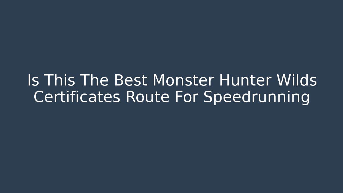 Is This The Best Monster Hunter Wilds Certificates Route For Speedrunning