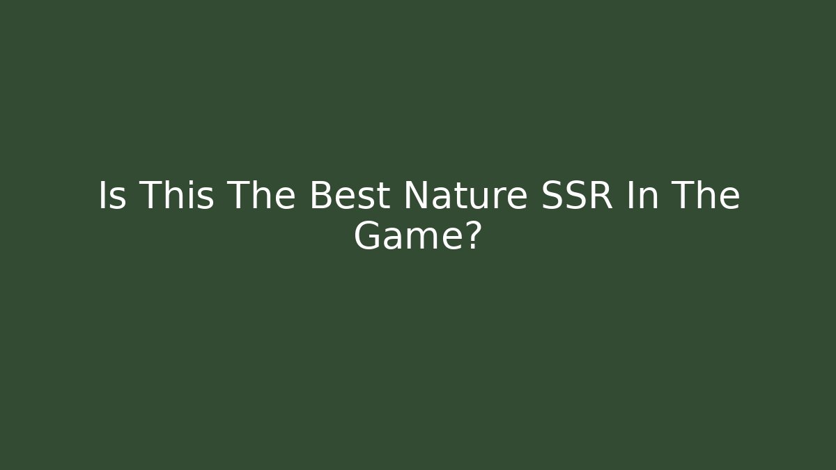 Is This The Best Nature SSR In The Game?
