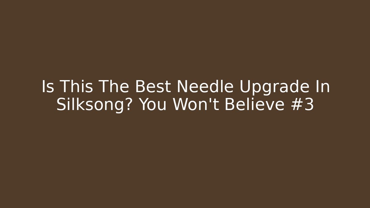 Is This The Best Needle Upgrade In Silksong? You Won't Believe #3