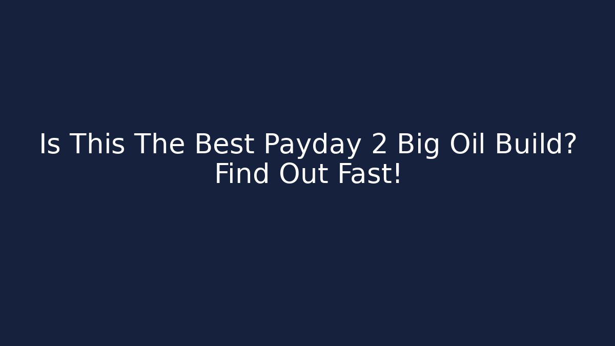 Is This The Best Payday 2 Big Oil Build? Find Out Fast!