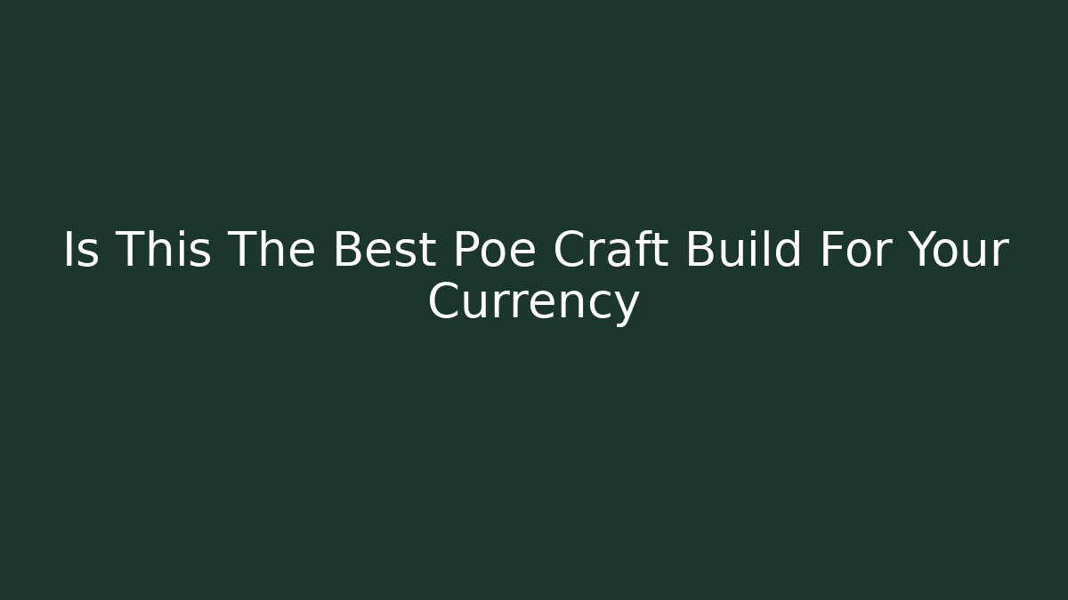 Is This The Best Poe Craft Build For Your Currency