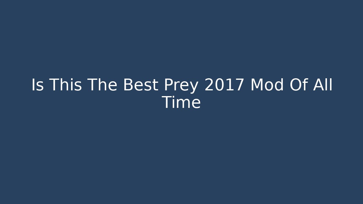 Is This The Best Prey 2017 Mod Of All Time