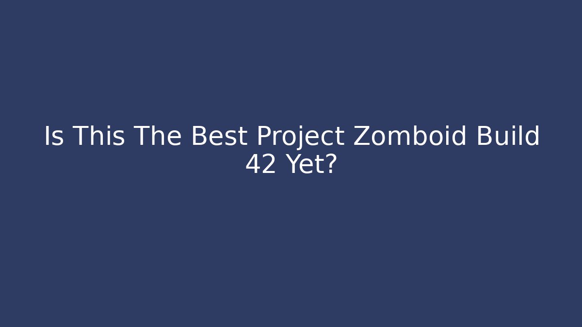 Is This The Best Project Zomboid Build 42 Yet?
