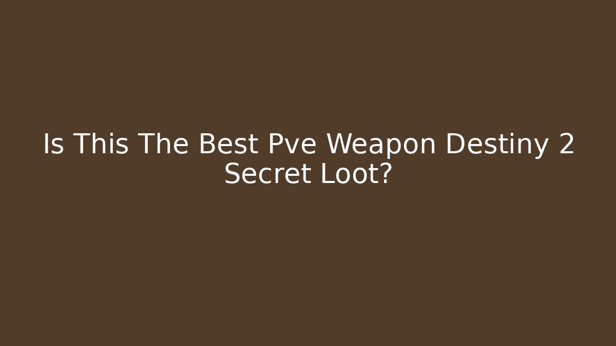 Is This The Best Pve Weapon Destiny 2 Secret Loot?
