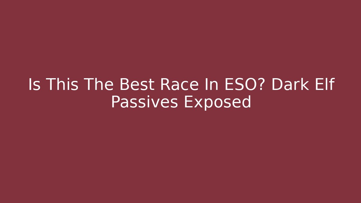 Is This The Best Race In ESO? Dark Elf Passives Exposed