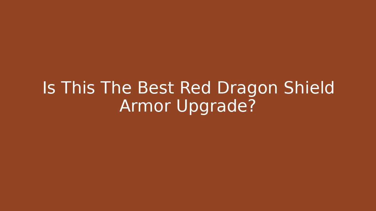 Is This The Best Red Dragon Shield Armor Upgrade?
