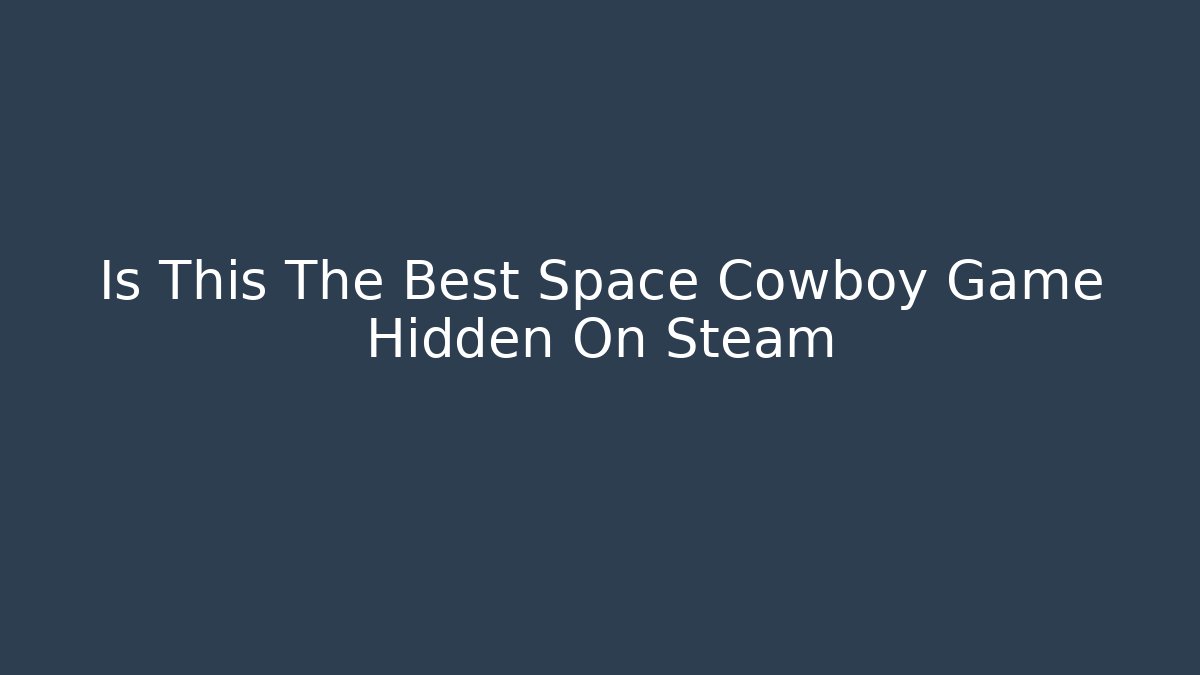 Is This The Best Space Cowboy Game Hidden On Steam