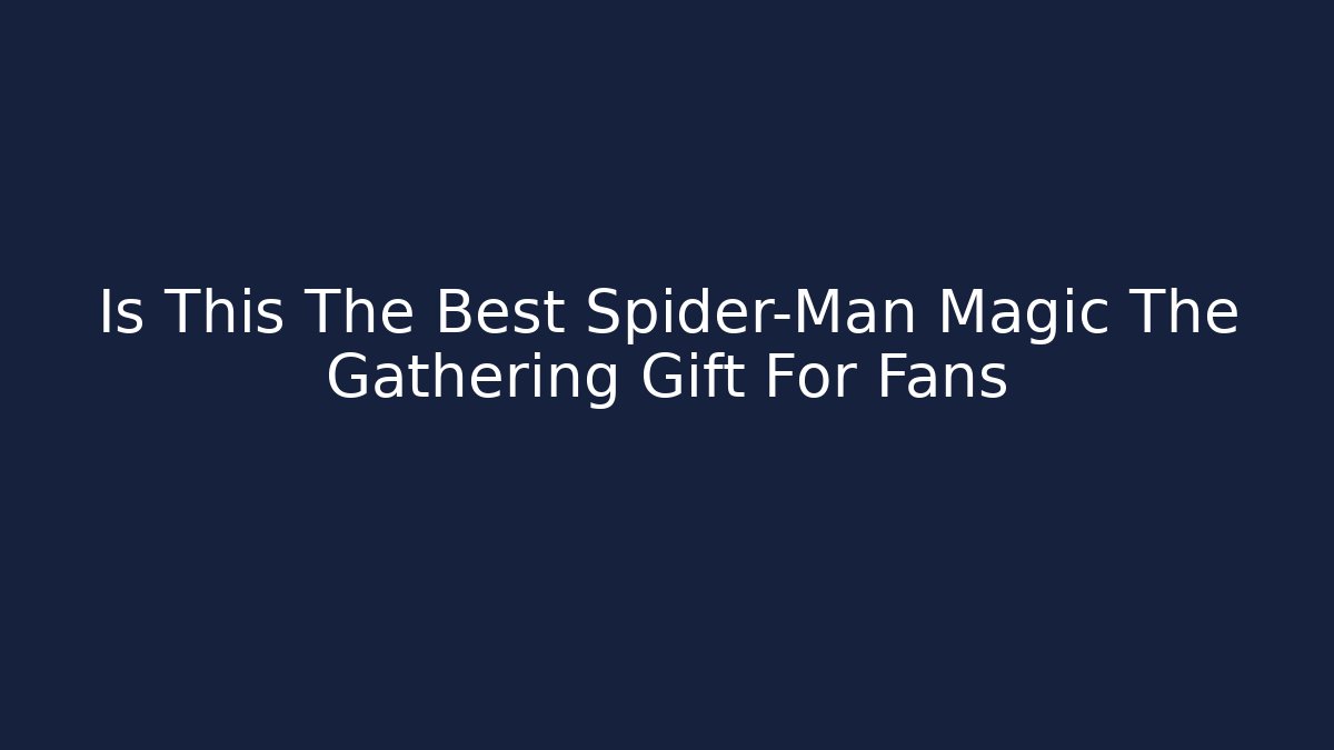 Is This The Best Spider-Man Magic The Gathering Gift For Fans