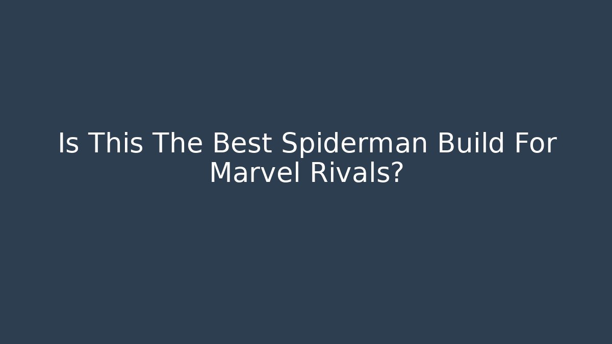 Is This The Best Spiderman Build For Marvel Rivals?