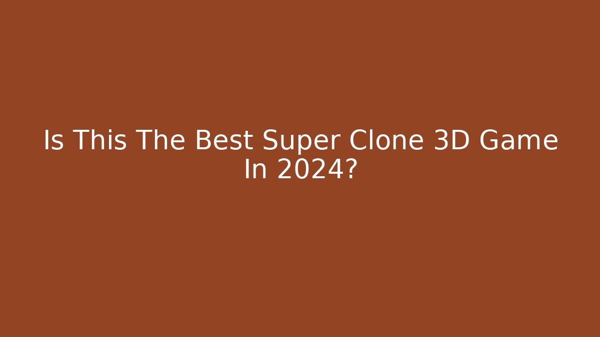 Is This The Best Super Clone 3D Game In 2024?