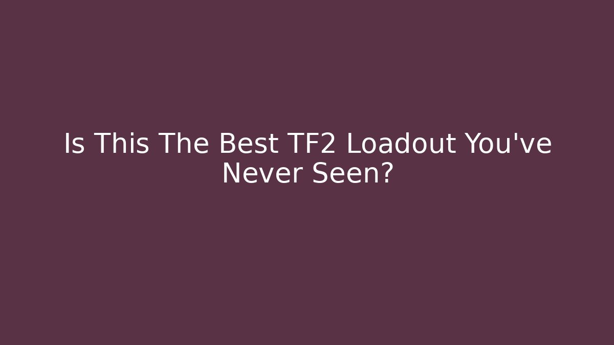 Is This The Best TF2 Loadout You've Never Seen? - Create More Assets
