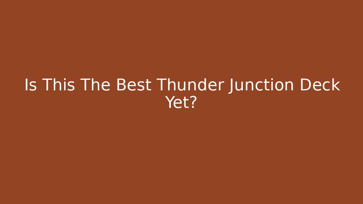 Is This The Best Thunder Junction Deck Yet?