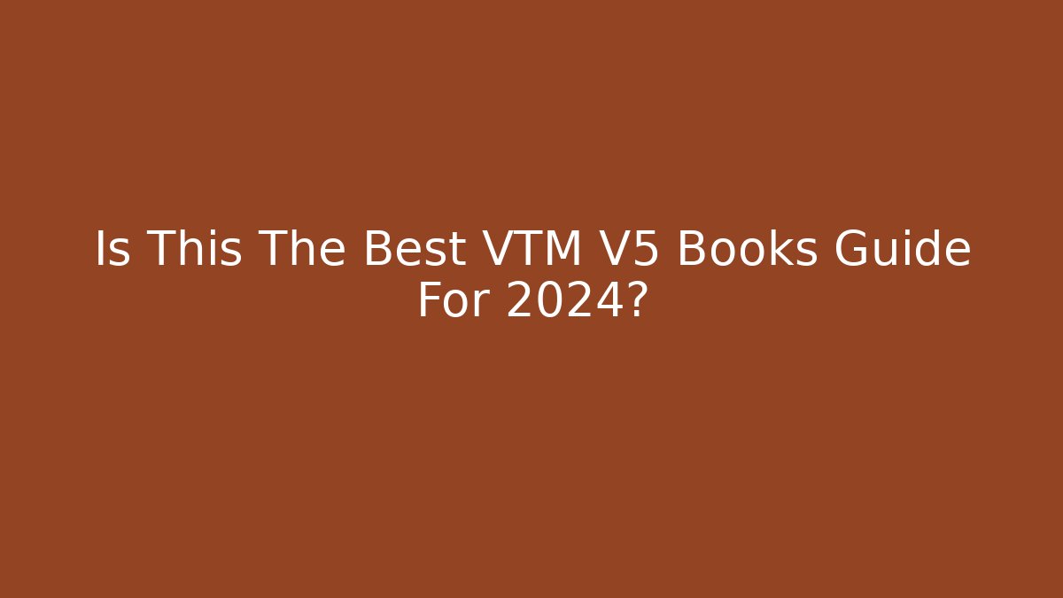 Is This The Best VTM V5 Books Guide For 2024?