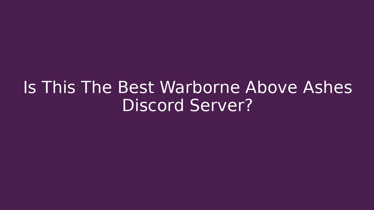 Is This The Best Warborne Above Ashes Discord Server?