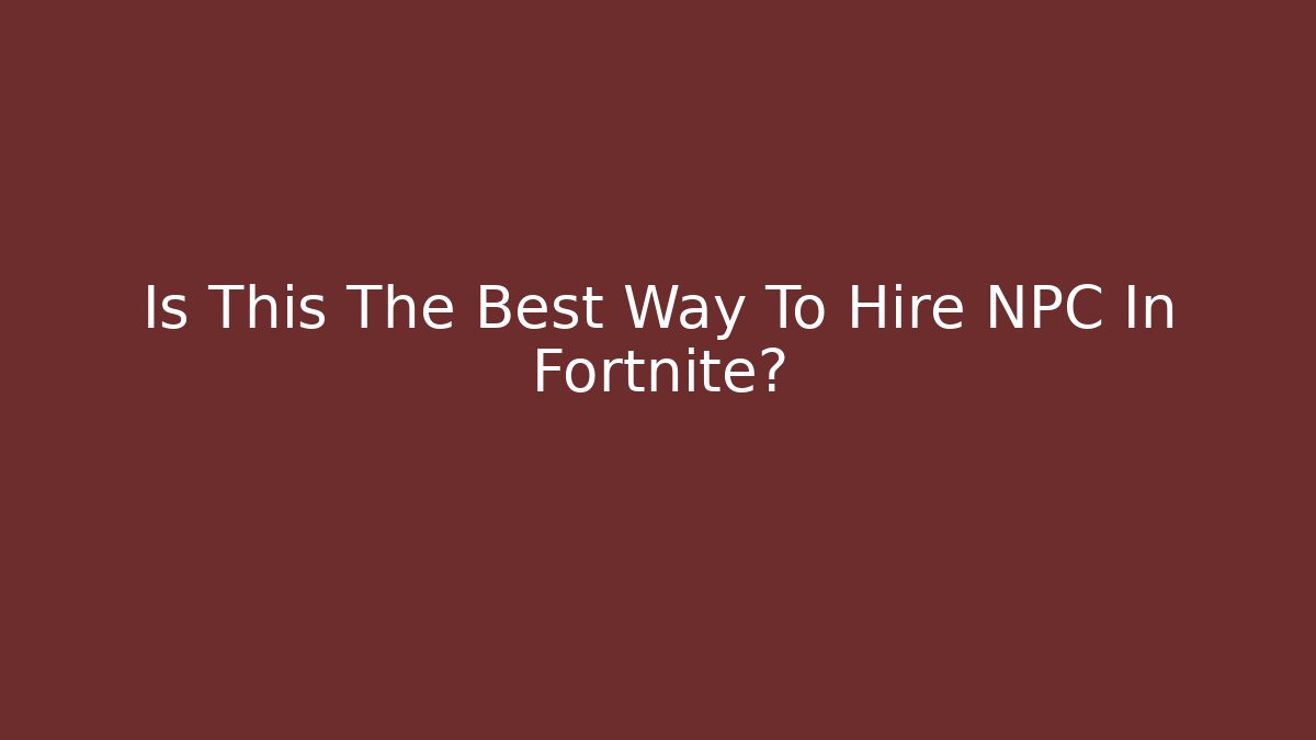 Is This The Best Way To Hire NPC In Fortnite?