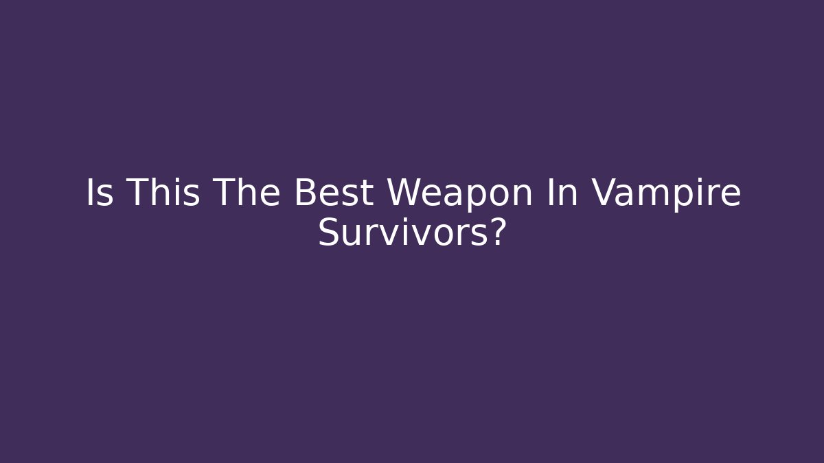 Is This The Best Weapon In Vampire Survivors?