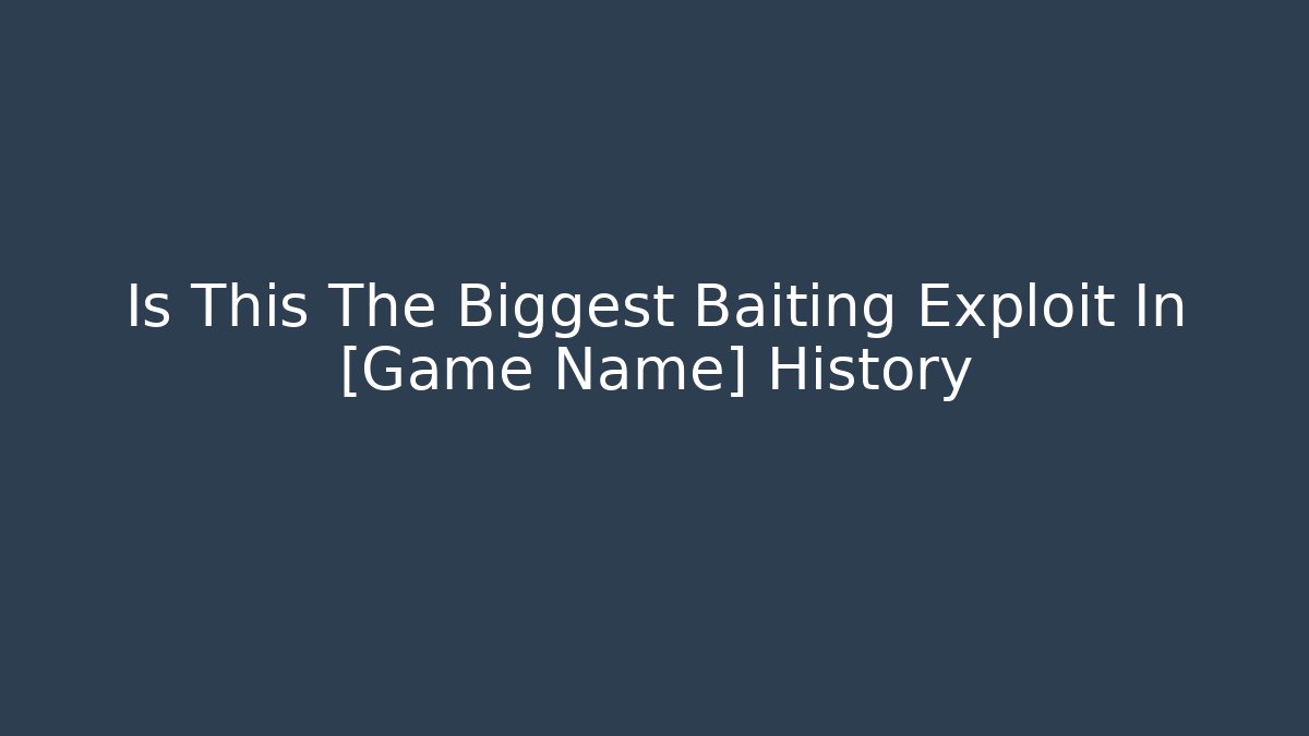 Is This The Biggest Baiting Exploit In [Game Name] History