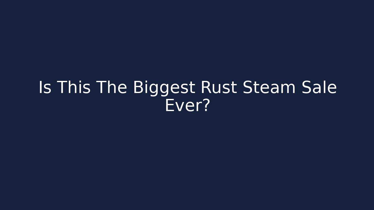 Is This The Biggest Rust Steam Sale Ever?